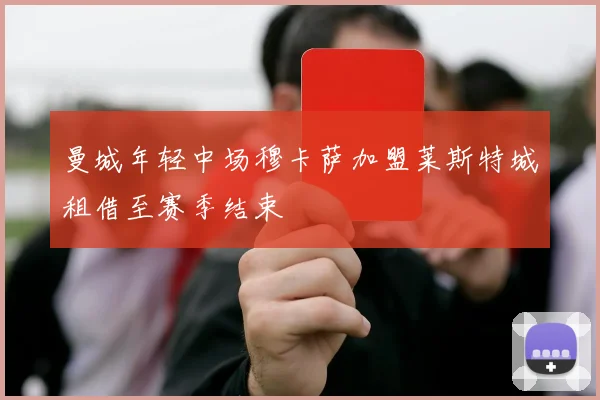 曼城年轻中场穆卡萨加盟莱斯特城租借至赛季结束